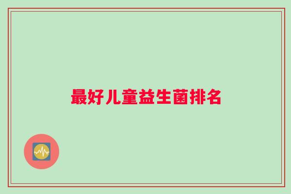 好儿童益生菌排名
