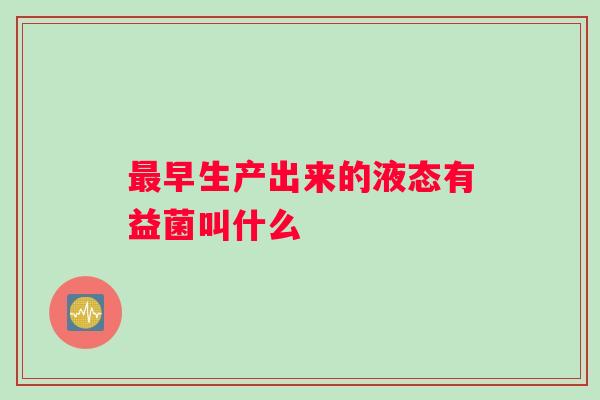 早生产出来的液态有益菌叫什么