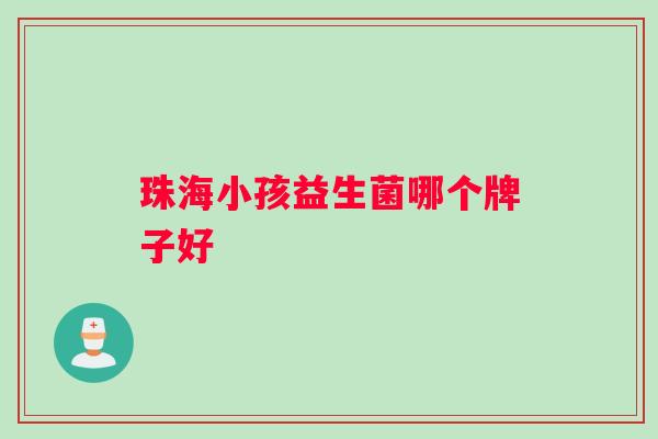 珠海小孩益生菌哪个牌子好