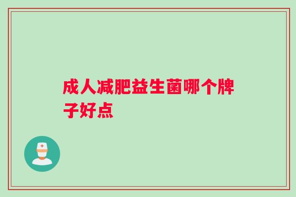 成人益生菌哪个牌子好点 成人益生菌哪个牌子好点