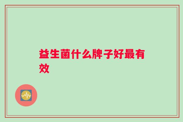 益生菌什么牌子好有效