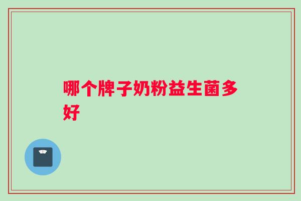 哪个牌子奶粉益生菌多好