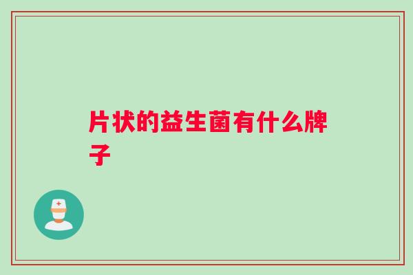 片状的益生菌有什么牌子