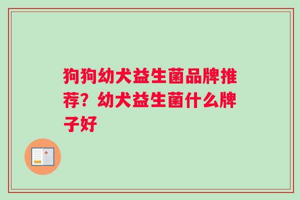 狗狗幼犬益生菌品牌推荐？幼犬益生菌什么牌子好