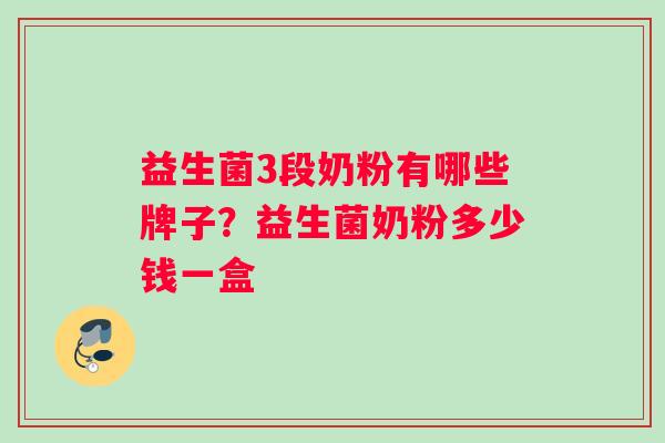 益生菌3段奶粉有哪些牌子？益生菌奶粉多少钱一盒