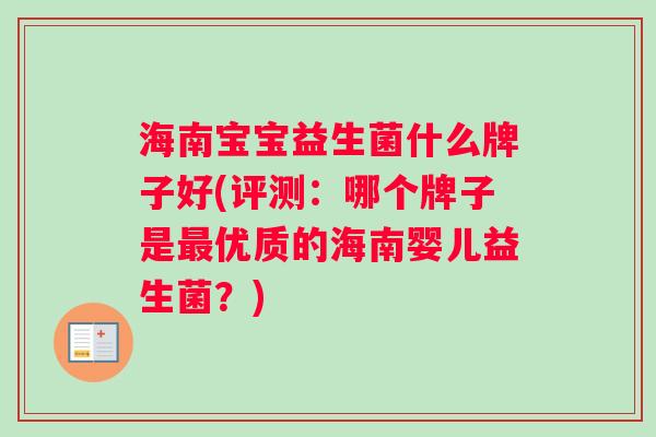 海南宝宝益生菌什么牌子好(评测：哪个牌子是优质的海南婴儿益生菌？)