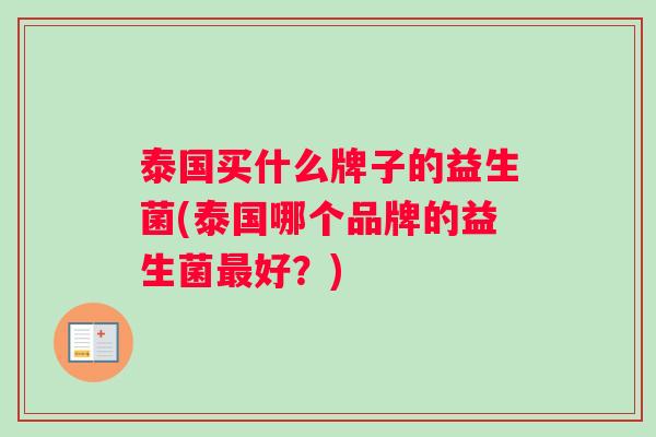 泰国买什么牌子的益生菌(泰国哪个品牌的益生菌好？)