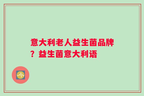 意大利老人益生菌品牌？益生菌意大利语