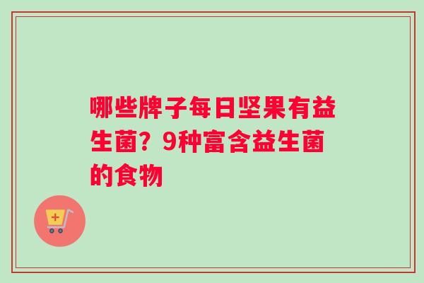 哪些牌子每日坚果有益生菌？9种富含益生菌的食物