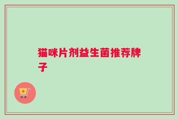 猫咪片剂益生菌推荐牌子