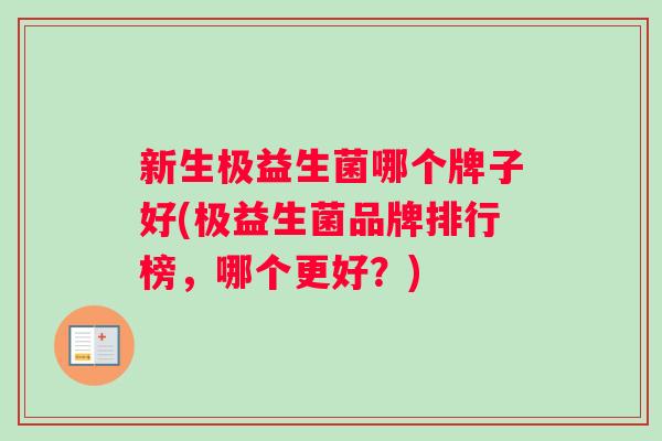 新生极益生菌哪个牌子好(极益生菌品牌排行榜，哪个更好？)