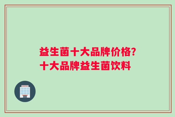 益生菌十大品牌价格？十大品牌益生菌饮料