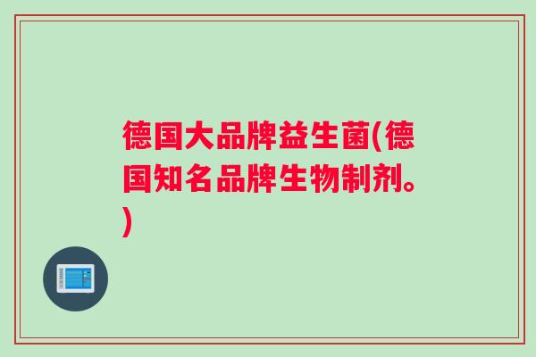 德国大品牌益生菌(德国知名品牌生物制剂。)