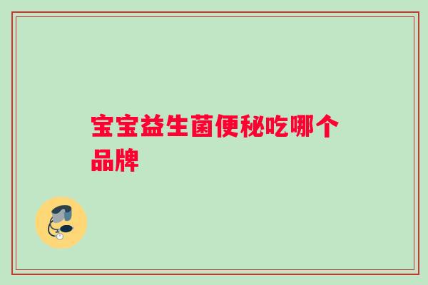 宝宝益生菌便秘吃哪个品牌