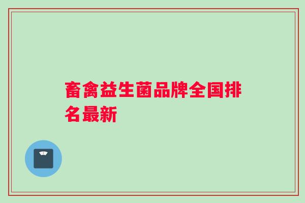 畜禽益生菌品牌全国排名新