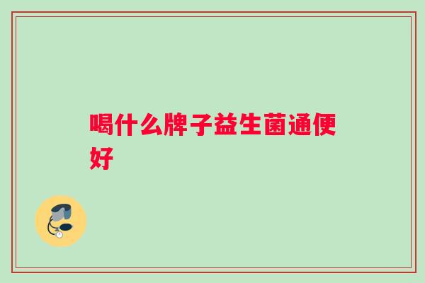 喝什么牌子益生菌通便好