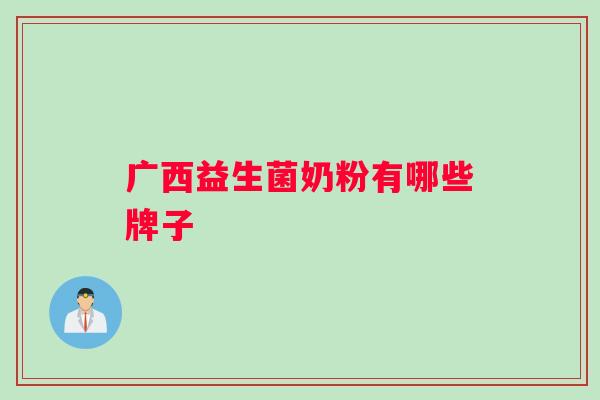 广西益生菌奶粉有哪些牌子
