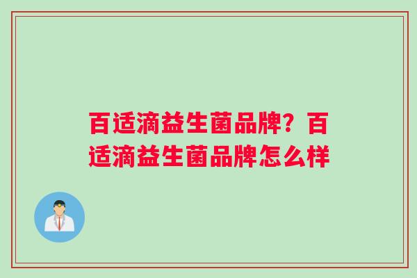 百适滴益生菌品牌？百适滴益生菌品牌怎么样