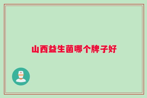 山西益生菌哪个牌子好