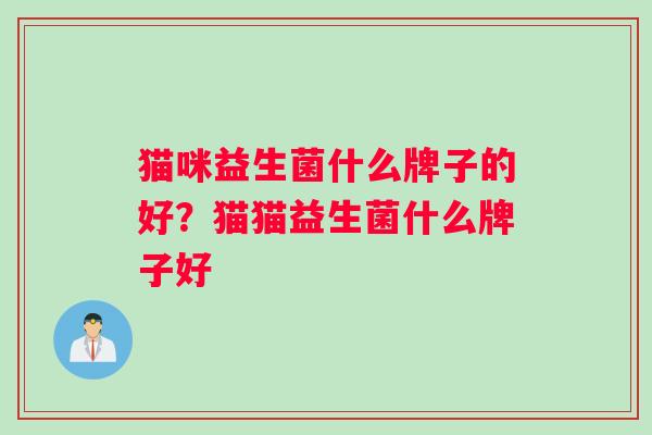 猫咪益生菌什么牌子的好？猫猫益生菌什么牌子好