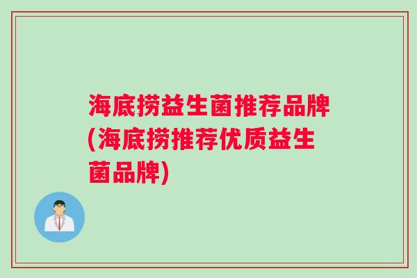 海底捞益生菌推荐品牌(海底捞推荐优质益生菌品牌)