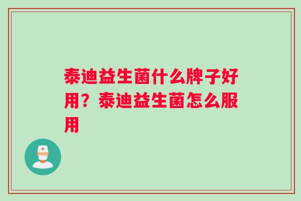 泰迪益生菌什么牌子好用？泰迪益生菌怎么服用