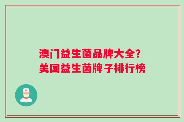 澳门益生菌品牌大全？美国益生菌牌子排行榜