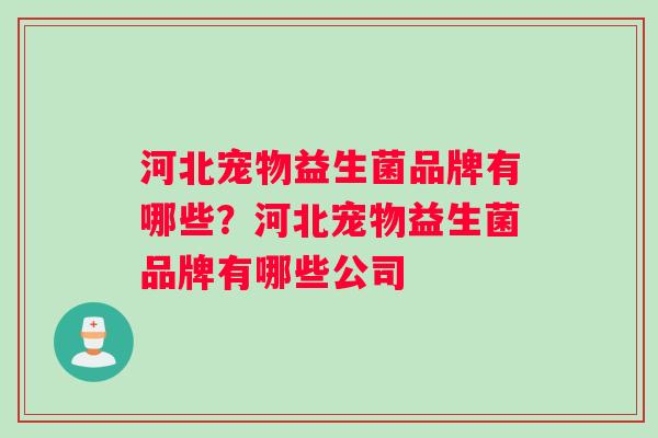 河北宠物益生菌品牌有哪些？河北宠物益生菌品牌有哪些公司
