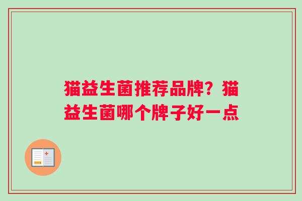 猫益生菌推荐品牌？猫益生菌哪个牌子好一点