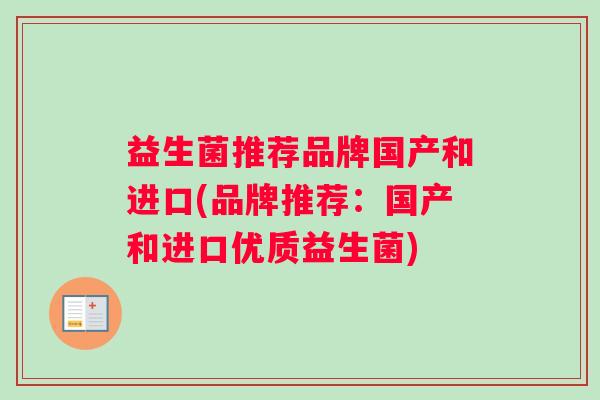 益生菌推荐品牌国产和进口(品牌推荐：国产和进口优质益生菌)