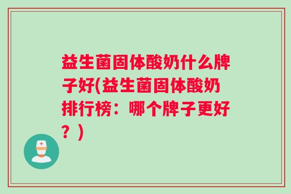 益生菌固体酸奶什么牌子好(益生菌固体酸奶排行榜：哪个牌子更好？)