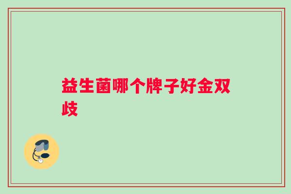 益生菌哪个牌子好金双歧
