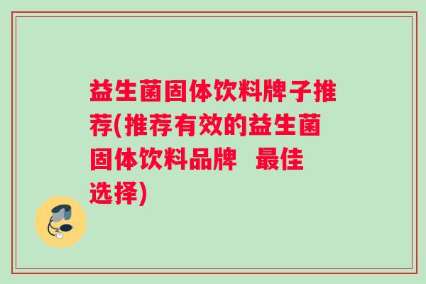 益生菌固体饮料牌子推荐(推荐有效的益生菌固体饮料品牌  佳选择)