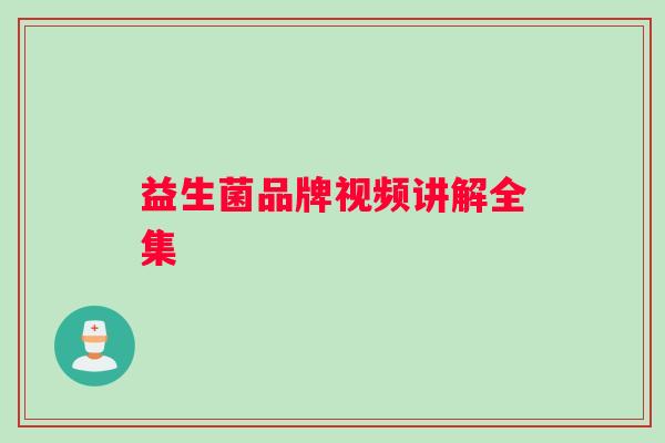 益生菌品牌视频讲解全集