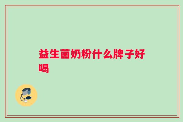 益生菌奶粉什么牌子好喝
