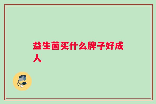 益生菌买什么牌子好成人