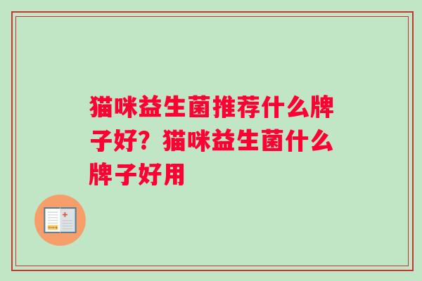 猫咪益生菌推荐什么牌子好？猫咪益生菌什么牌子好用