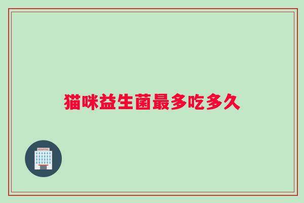 猫咪益生菌多吃多久