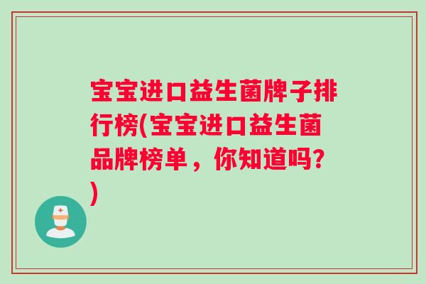 宝宝进口益生菌牌子排行榜(宝宝进口益生菌品牌榜单，你知道吗？)