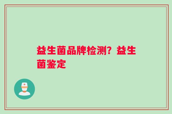 益生菌品牌检测？益生菌鉴定