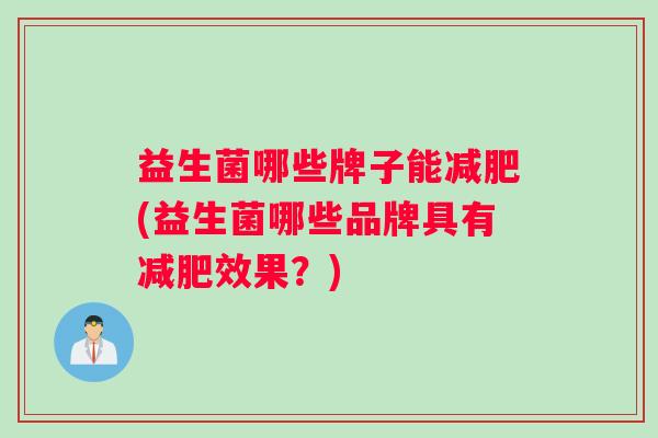 益生菌哪些牌子能(益生菌哪些品牌具有效果？)