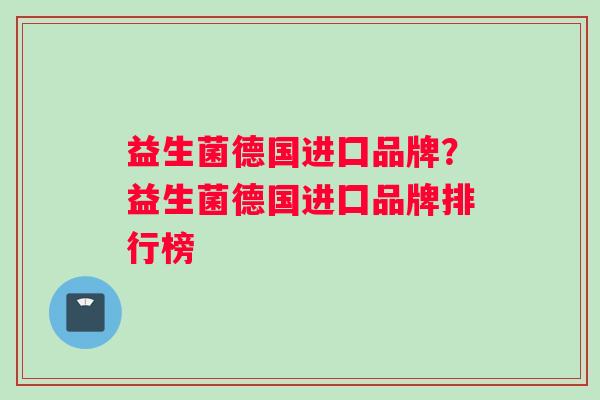 益生菌德国进囗品牌？益生菌德国进囗品牌排行榜