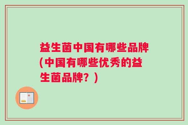 益生菌中国有哪些品牌(中国有哪些优秀的益生菌品牌？)
