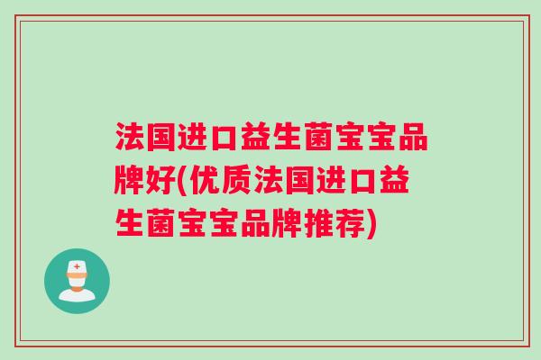 法国进口益生菌宝宝品牌好(优质法国进口益生菌宝宝品牌推荐)