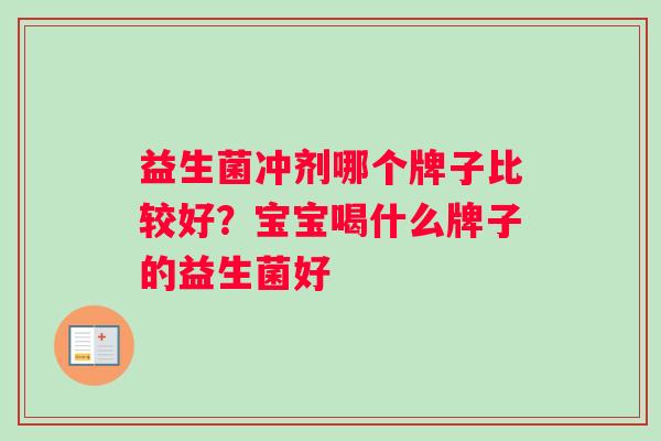益生菌冲剂哪个牌子比较好？宝宝喝什么牌子的益生菌好