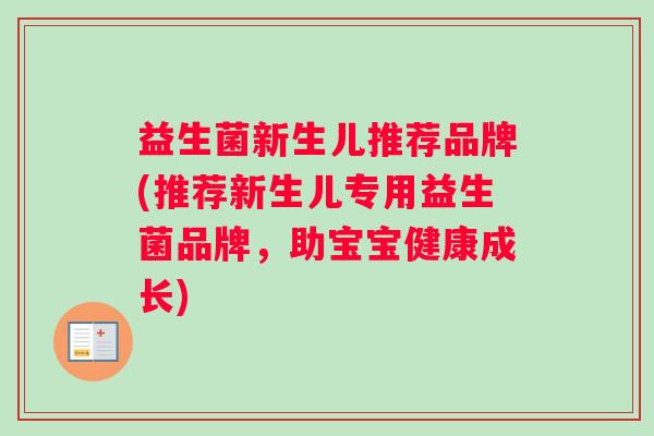 益生菌新生儿推荐品牌(推荐新生儿专用益生菌品牌，助宝宝健康成长)