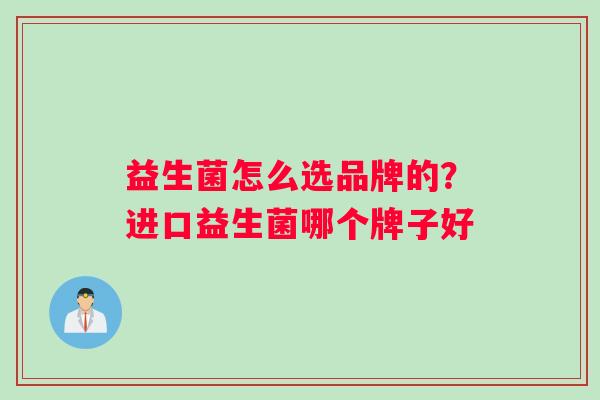 益生菌怎么选品牌的？进口益生菌哪个牌子好