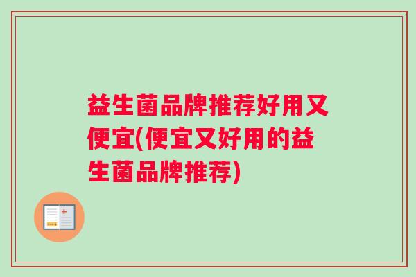 益生菌品牌推荐好用又便宜(便宜又好用的益生菌品牌推荐)