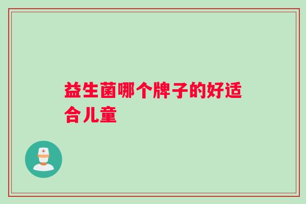 益生菌哪个牌子的好适合儿童