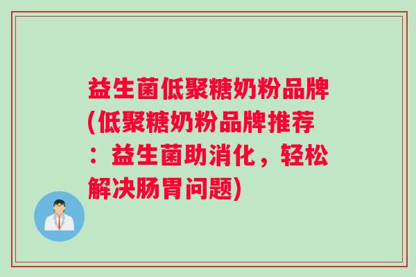 益生菌低聚糖奶粉品牌(低聚糖奶粉品牌推荐：益生菌助消化，轻松解决肠胃问题)